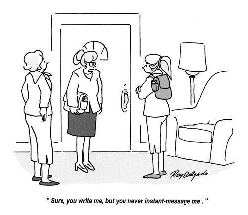 'Sure, you write me, but you never instant-message me.'