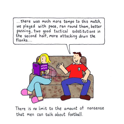 There is no limit to the amount of nonsense that men can talk about football.