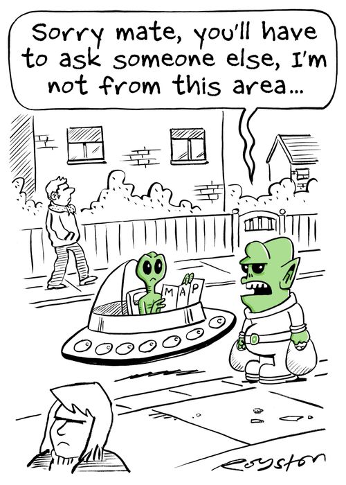 'Sorry mate, you'll have to ask someone else, I'm not from this area ...'