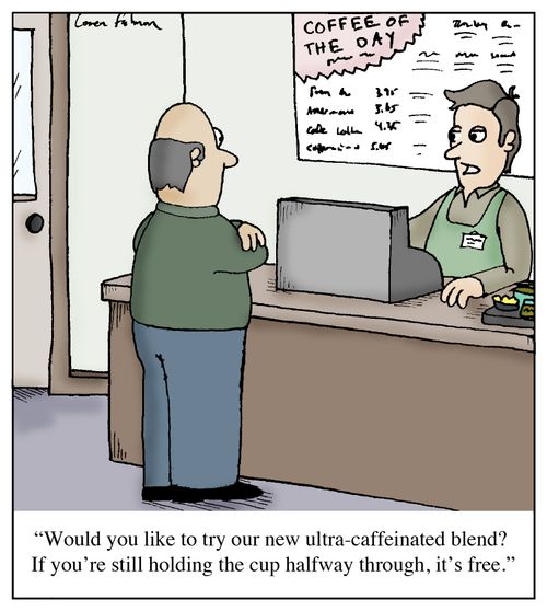 'Would you like to try our new ultra-caffeinated blend? If you're still holding the cup halfway through, it's free.' 