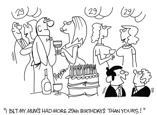 'I bet my mum's had more 29th birthdays than yours!''