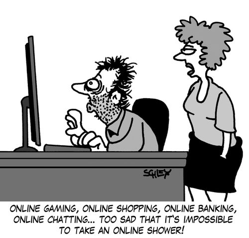 'Online gaming, online shopping, online banking, online chatting... too sad that it's impossible to take an online shower!'