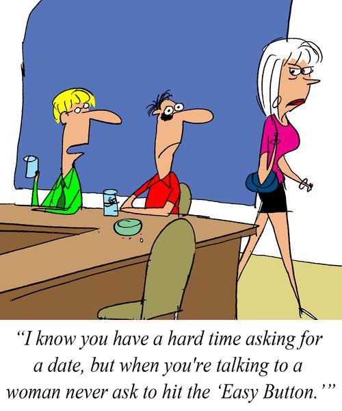 'I know you have a hard time asking for date, but when you're talking to a woman never ask to hit the 'Easy Button'.'