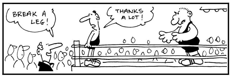'Break a leg.' - 'Thanks a lot.'
