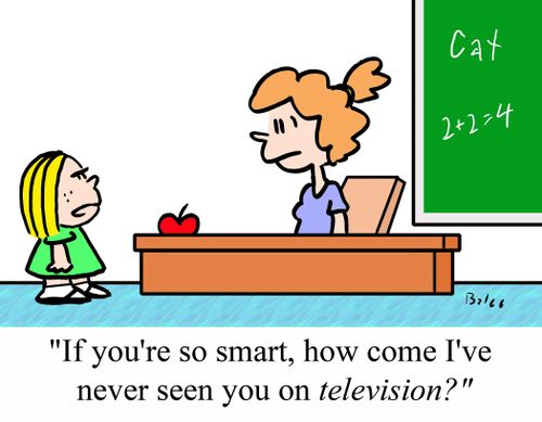 'If you're so smart, how come I've never seen you on television?'