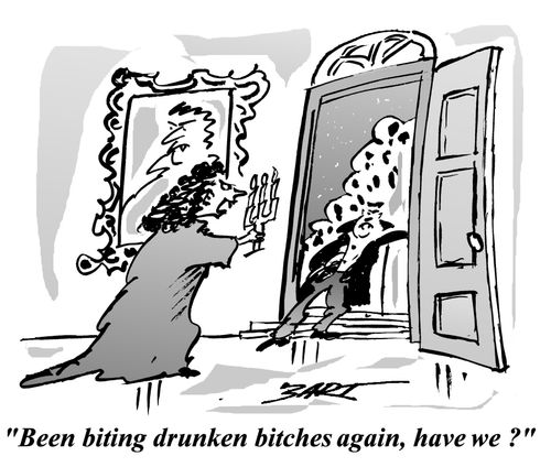 'Been biting drunken bitches again, have we?'