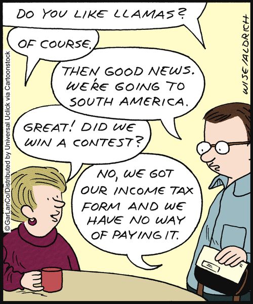 'Do you like llamas? . . . Then good news. We're going to South America. . . we got our income tax form and we have no way of paying it.'