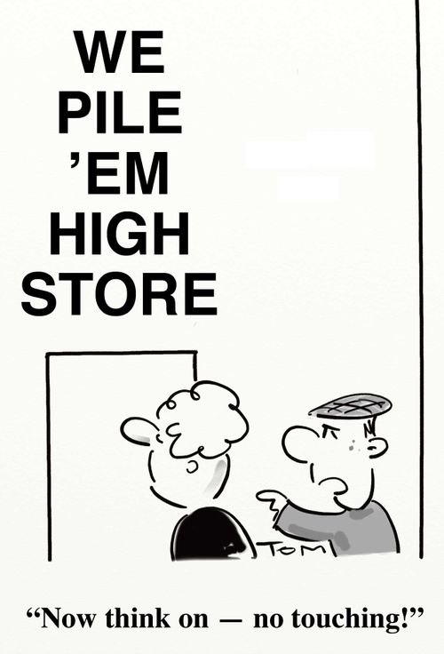 We Pile 'Em High Store: '. . . no touching!'