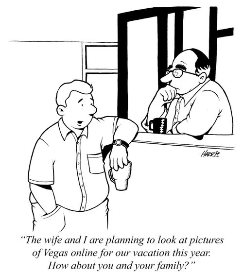 'The wife and I are planning to look at pictures of Vegas online for our vacation this year. How about you and your family?'