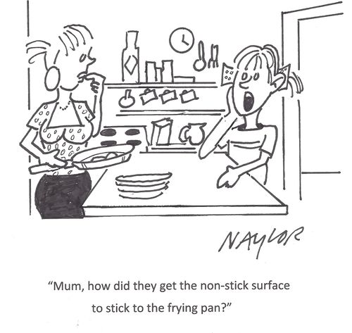 'Mum, how did they get the non-stick surface to stick to the frying pan?'