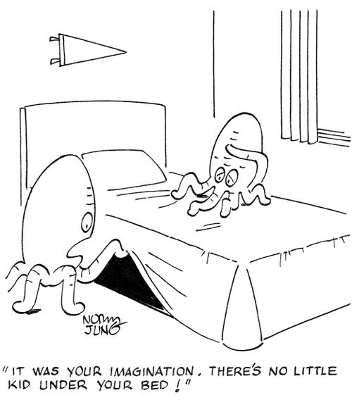 'It was your imagination. There's no little kid under your bed!'