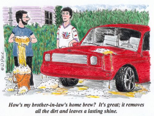'How's my brother-in-law's home brew? It's great; it removes all the dirt and leaves a lasting shine,'