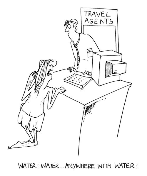 Travel Agents - Water, water, anywhere with water.