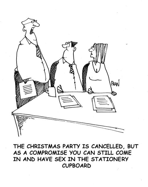 'The christmas party is cancelled, but as a compromise you can still come in and have sex in the stationary cupboard.'
