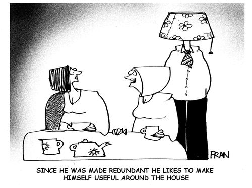 'Since he was made redundant he likes to make himself useful around the house.'