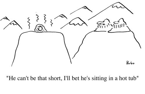 He can't be that short, I'll bet he's sitting in a hot tub
