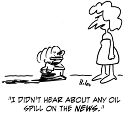 'I didn't hear about any oil spill on the news!'