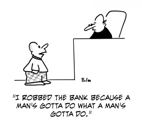 'I robbed the bank because a man's gotta do what a man's gotta do.'