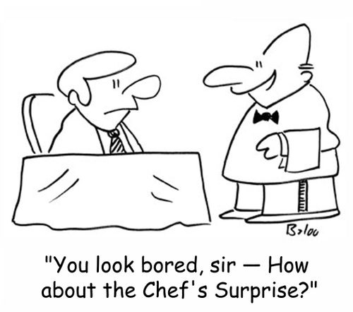 'You look bored, sir - How about the Chef's Surprise?'