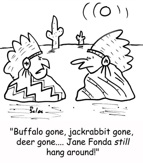'Buffalo gone, jackrabbit gone, deer gone.... Jane Fonda still hang around!'