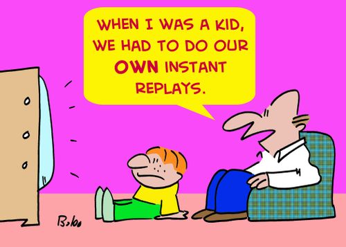 'When I was a kid, we had to do our own instant replays.'