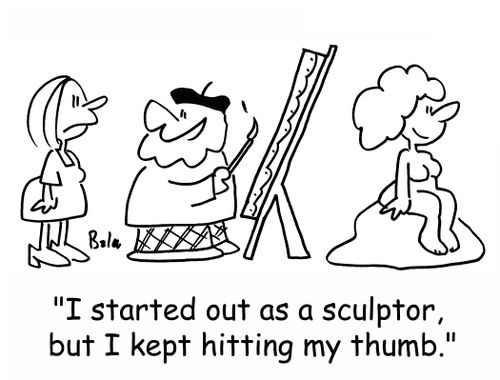 'I started out as a sculptor, but I kept hitting my thumb.'