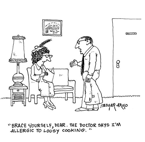 'Brace yourself, dear. The doctor says I'm allergic to lousy cooking.'