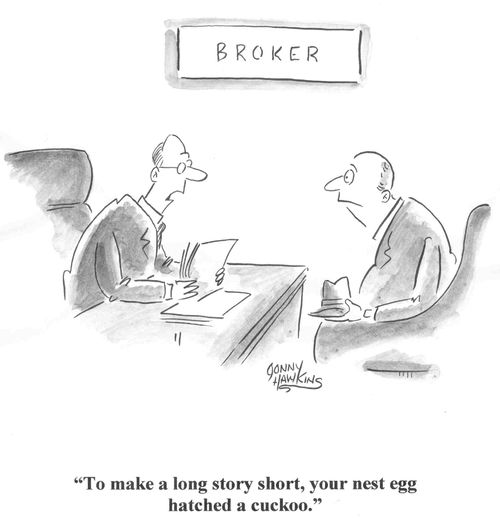'To make a long story short, your nest egg hatched a cuckoo.'