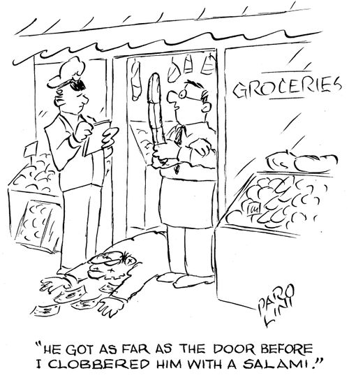 'He got as far as the door before I clobbered him with a salami.'