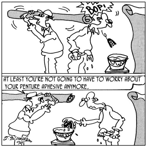 'At least you're not going to have to worry about your denture adhesive anymore.'