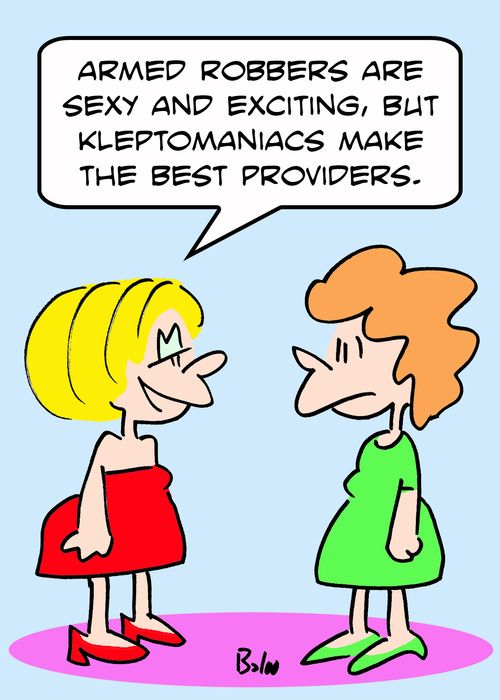 'Armed robbers are sexy and exciting, but kleptomaniacs make the best providers.'