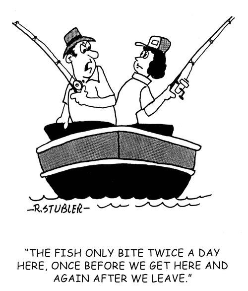 'The fish only bite twice a day here, once before we get here and again after we leave.'