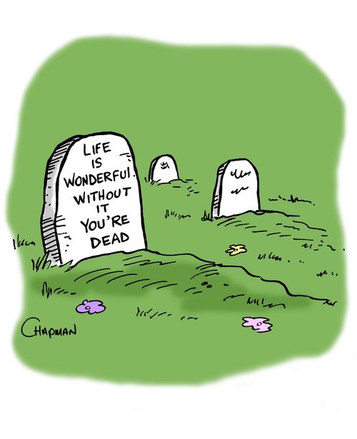 Epitaph: Life is wonderful. Without it you're dead.