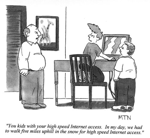 In my day, we had to walk five miles uphill in the snow for high speed Internet access.
