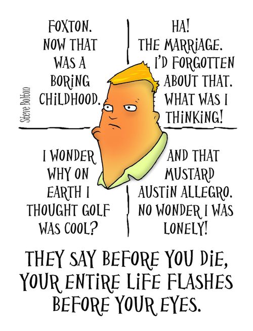 They say before you die, your entire life flashes before your eyes.