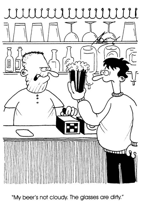 'My beer's not cloudy. The glasses are dirty.'
