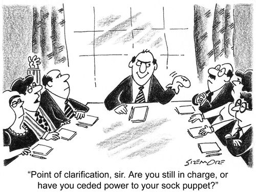 'Point of clarification, sir. Are you still in charge, or have you ceded power to your sock puppet?'