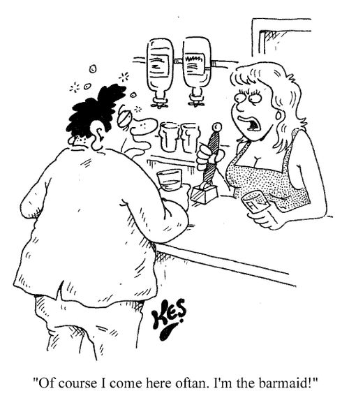 "Of course I come here often. I'm the barmaid!"