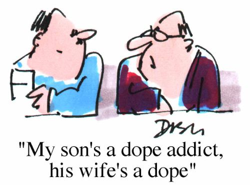 "My son's a dope addict, his wife's a dope"