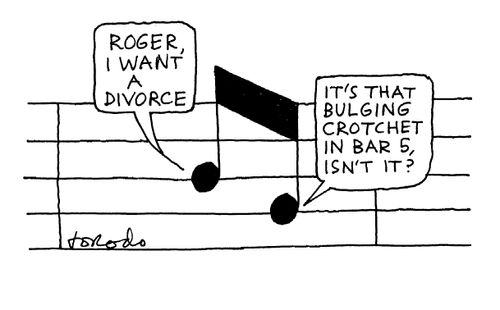 - 'Roger, I want a divorce'  - 'It's that bulging crotchet in bar 5, isn't it?'
