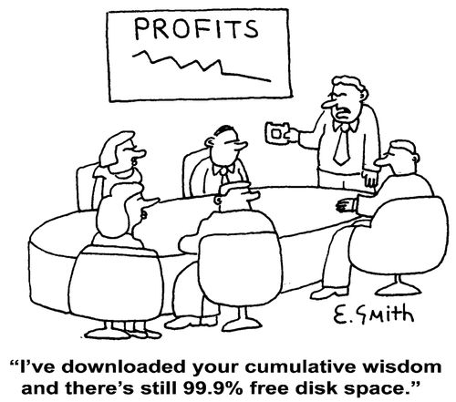 "I've downloaded your cumulative wisdom and there's still 99.9% free disk space."