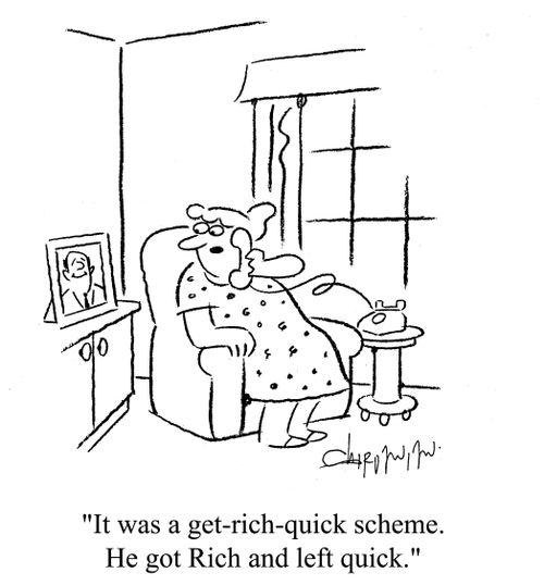 'It was a get-rich-quick scheme. He got Rich and left quick.'