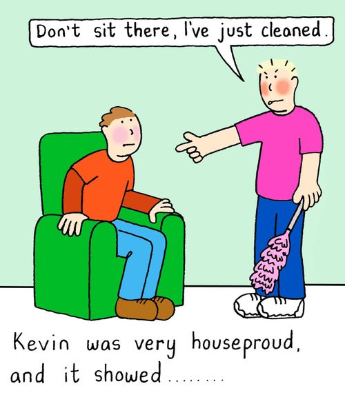 Kevin was very houseproud and it showed.