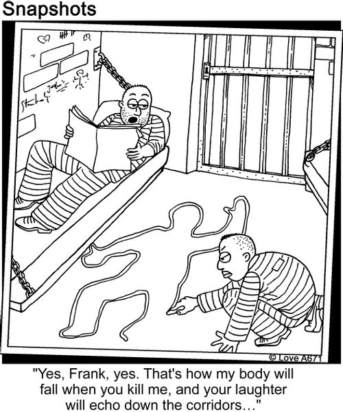 "Yes, Frank, yes. That's how my body will fall when you kill me, and your laughter will echo down the corridors..."