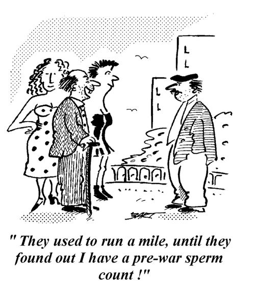 "They used to run a mile, until they found out I have a pre-war sperm count."