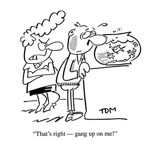 'That's right, gang up on me!'