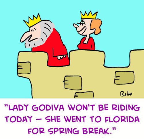 'Lady Godiva won't be riding today -- she went to Florida for Spring Break.'