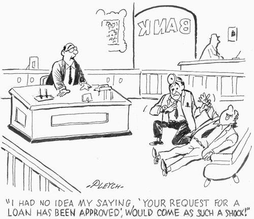 'I had no idea my saying, 'Your Request for a Loan Has Been Approved',would come as such a shock!' 