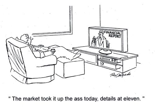 'The market took it up the ass today, details at eleven.'