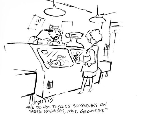 'We do not discuss soybeans on these premises, Mrs. Grommet.'